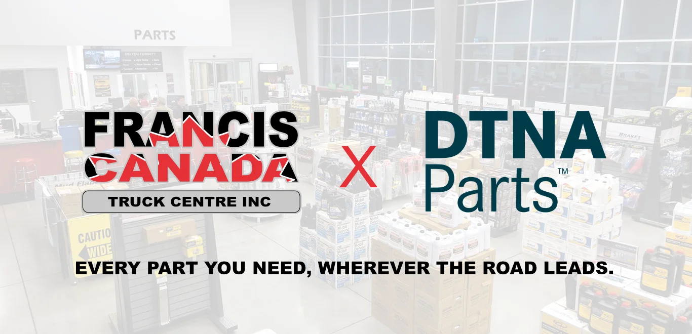 The Francis Canada Truck Centre logo and the DTNA Parts logo displayed over a backdrop of a parts showroom, accompanied by the slogan 'Every part you need, wherever the road leads', signifying our comprehensive range of quality truck parts and accessories.